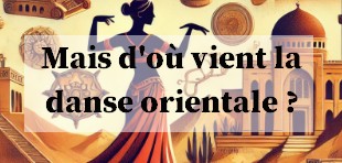 Mais d'où vient la danse orientale